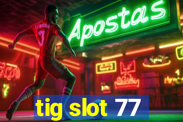 tig slot 77